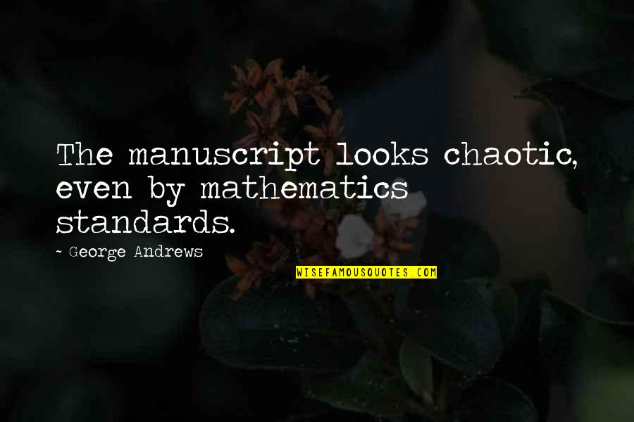 Chaotic Quotes By George Andrews: The manuscript looks chaotic, even by mathematics standards. Chaotic Quotes By George Andrews: The manuscript looks chaotic, even by mathematics standards.