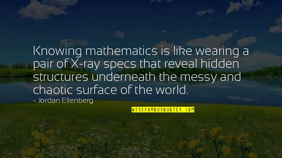 Chaotic Quotes By Jordan Ellenberg: Knowing mathematics is like wearing a pair of