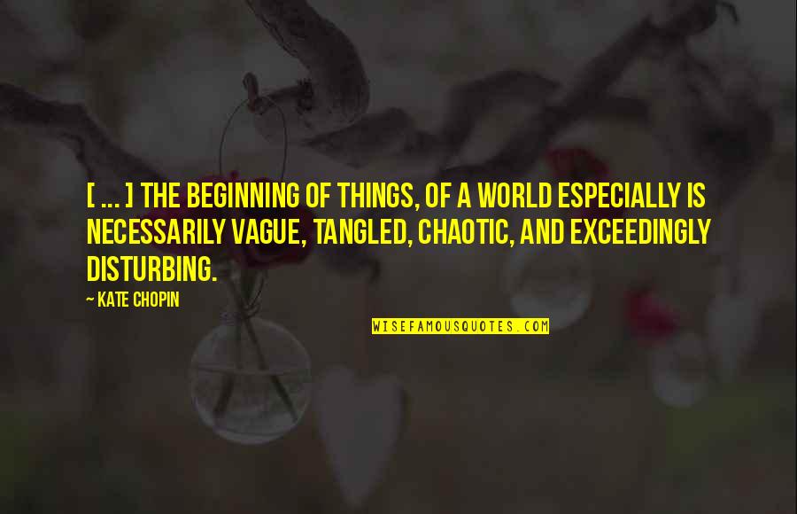 Chaotic Quotes By Kate Chopin: [ ... ] the beginning of things, of