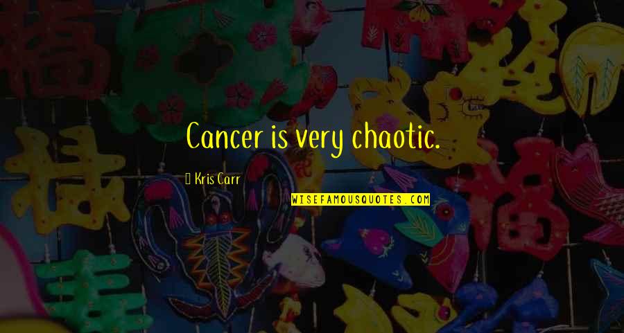 Chaotic Quotes By Kris Carr: Cancer is very chaotic.