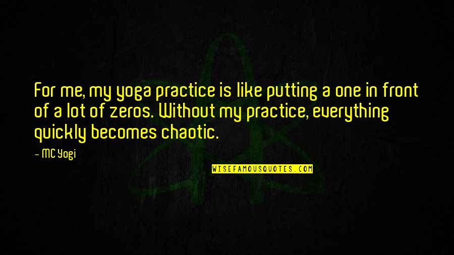 Chaotic Quotes By MC Yogi: For me, my yoga practice is like putting Chaotic Quotes By MC Yogi: For me, my yoga practice is like putting