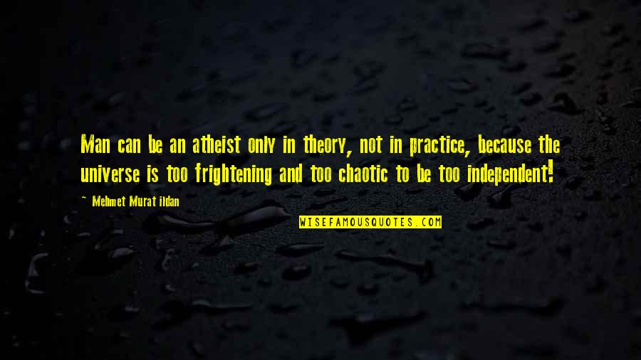 Chaotic Quotes By Mehmet Murat Ildan: Man can be an atheist only in theory, Chaotic Quotes By Mehmet Murat Ildan: Man can be an atheist only in theory,