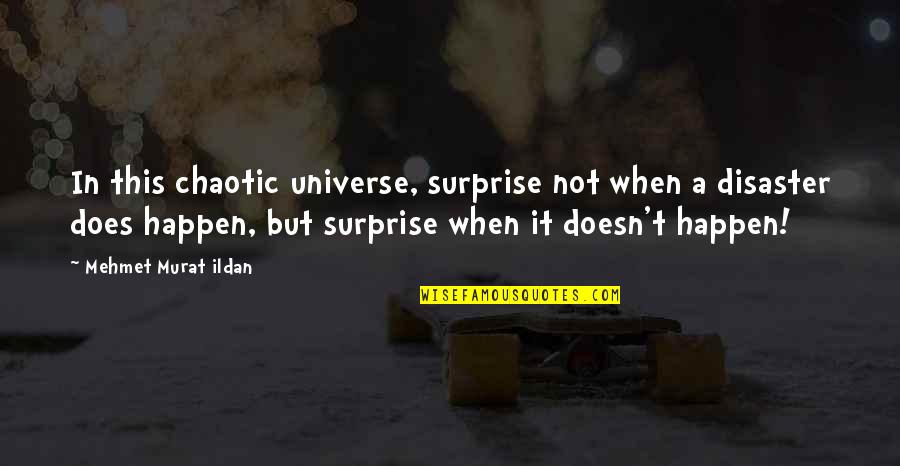 Chaotic Quotes By Mehmet Murat Ildan: In this chaotic universe, surprise not when a Chaotic Quotes By Mehmet Murat Ildan: In this chaotic universe, surprise not when a