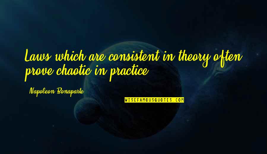 Chaotic Quotes By Napoleon Bonaparte: Laws which are consistent in theory often prove