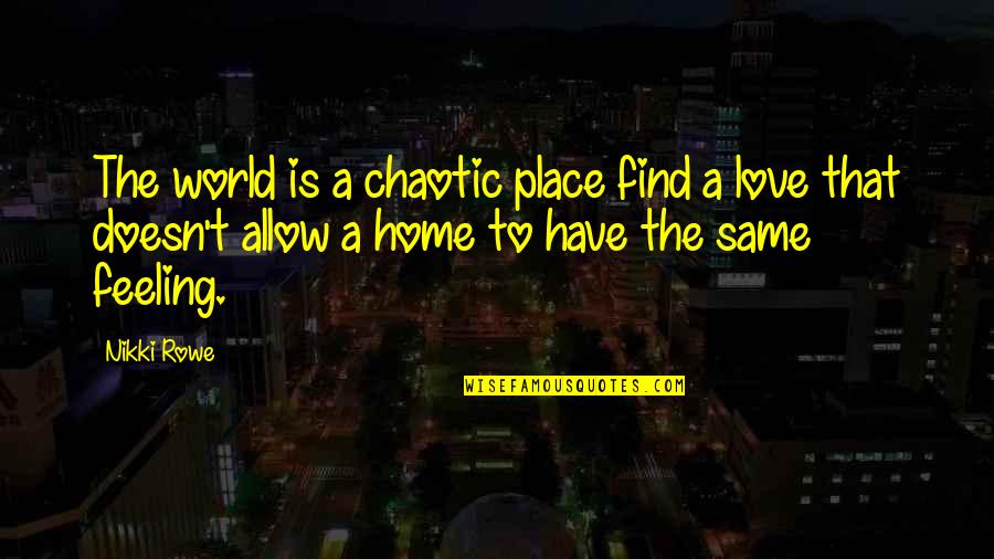 Chaotic Quotes By Nikki Rowe: The world is a chaotic place find a