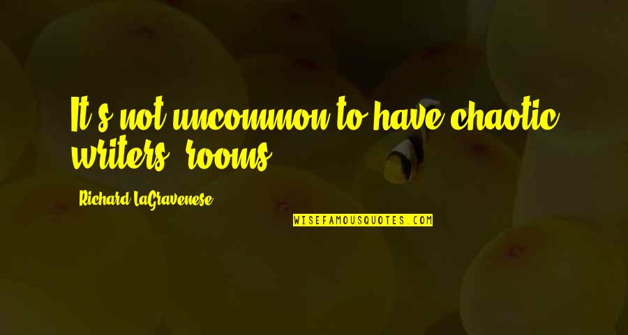 Chaotic Quotes By Richard LaGravenese: It's not uncommon to have chaotic writers' rooms. Chaotic Quotes By Richard LaGravenese: It's not uncommon to have chaotic writers' rooms.