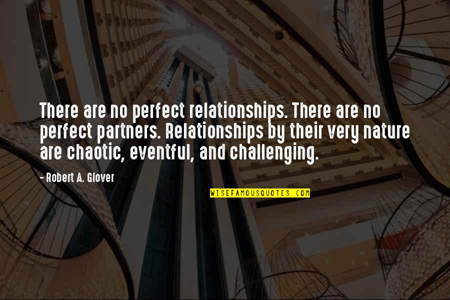 Chaotic Quotes By Robert A. Glover: There are no perfect relationships. There are no Chaotic Quotes By Robert A. Glover: There are no perfect relationships. There are no