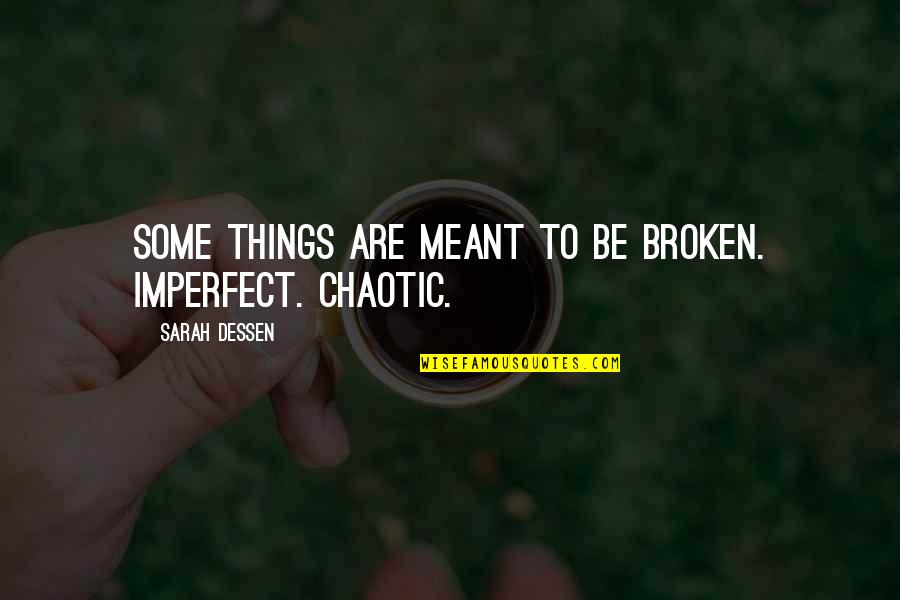 Chaotic Quotes By Sarah Dessen: Some things are meant to be broken. Imperfect. Chaotic Quotes By Sarah Dessen: Some things are meant to be broken. Imperfect.