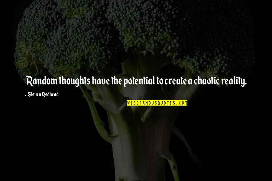 Chaotic Quotes By Steven Redhead: Random thoughts have the potential to create a Chaotic Quotes By Steven Redhead: Random thoughts have the potential to create a