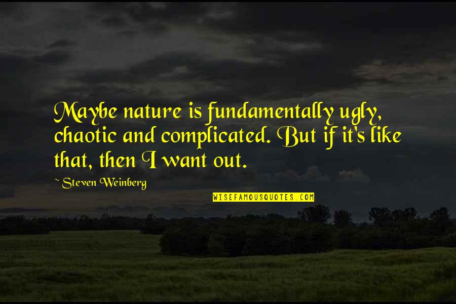 Chaotic Quotes By Steven Weinberg: Maybe nature is fundamentally ugly, chaotic and complicated.