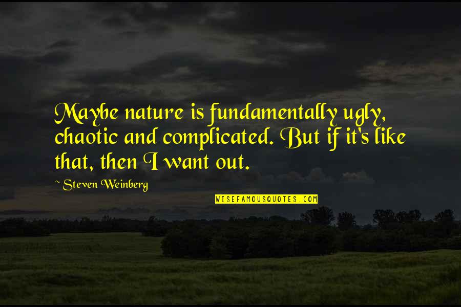 Chaotic Quotes By Steven Weinberg: Maybe nature is fundamentally ugly, chaotic and complicated. Chaotic Quotes By Steven Weinberg: Maybe nature is fundamentally ugly, chaotic and complicated.