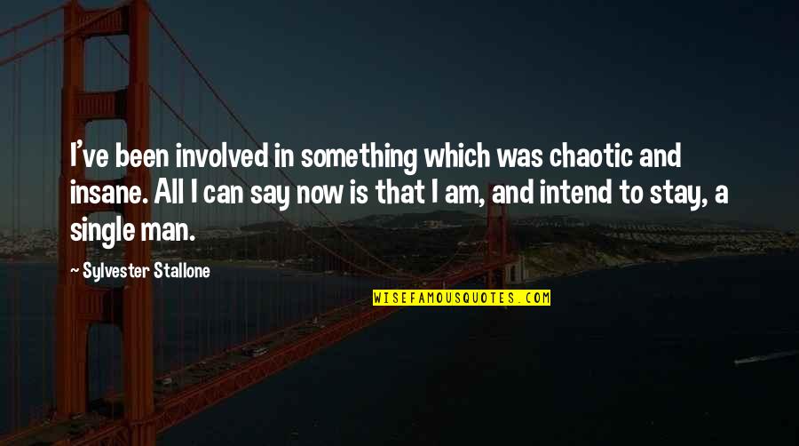 Chaotic Quotes By Sylvester Stallone: I've been involved in something which was chaotic Chaotic Quotes By Sylvester Stallone: I've been involved in something which was chaotic