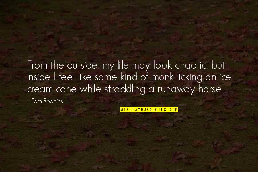 Chaotic Quotes By Tom Robbins: From the outside, my life may look chaotic,