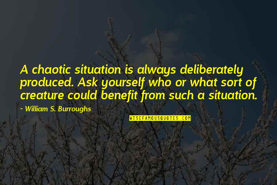 Chaotic Quotes By William S. Burroughs: A chaotic situation is always deliberately produced. Ask Chaotic Quotes By William S. Burroughs: A chaotic situation is always deliberately produced. Ask
