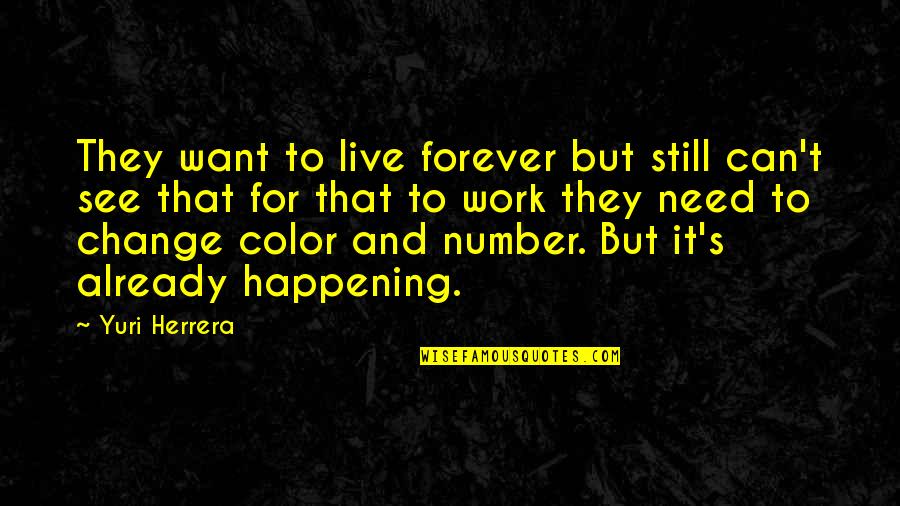 Chaotic Universe Quotes By Yuri Herrera: They want to live forever but still can't
