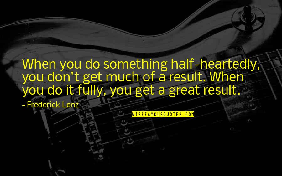 Chaotic Work Quotes By Frederick Lenz: When you do something half-heartedly, you don't get