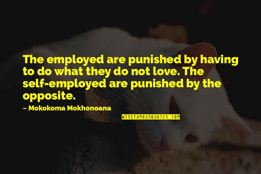 Chaotically Quotes By Mokokoma Mokhonoana: The employed are punished by having to do