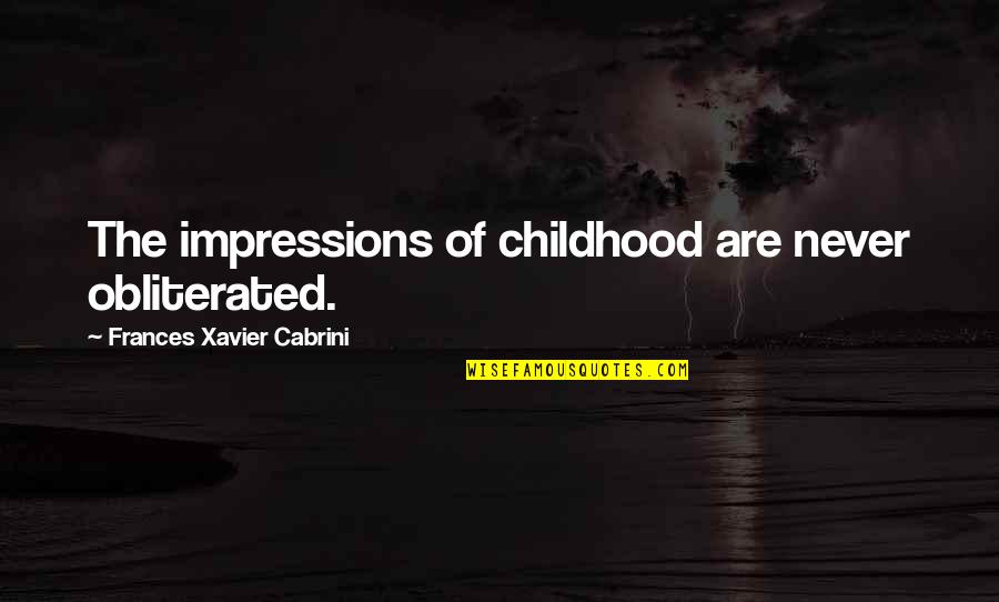 Chaoticism Quotes By Frances Xavier Cabrini: The impressions of childhood are never obliterated. Chaoticism Quotes By Frances Xavier Cabrini: The impressions of childhood are never obliterated.