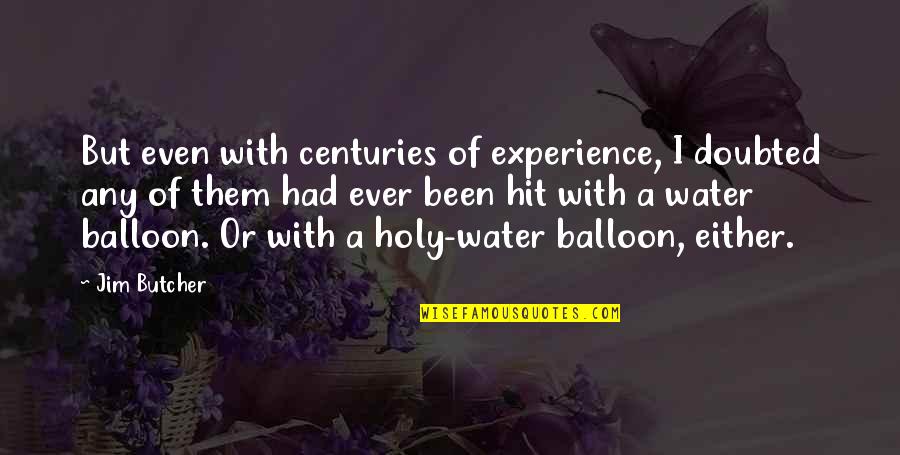Chaoticism Quotes By Jim Butcher: But even with centuries of experience, I doubted Chaoticism Quotes By Jim Butcher: But even with centuries of experience, I doubted