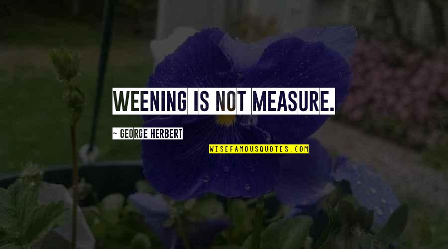 Chaotische Schwestern Quotes By George Herbert: Weening is not measure.