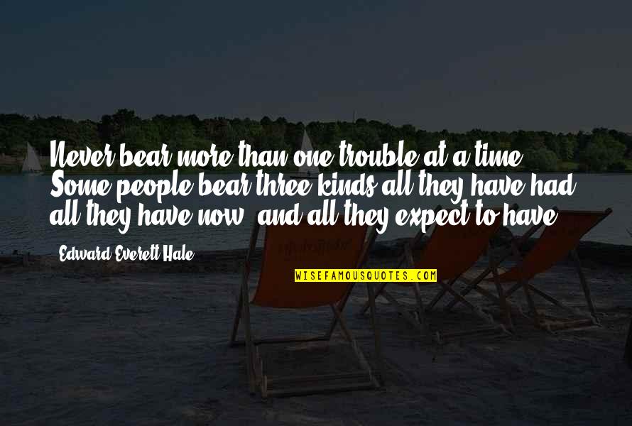 Chaouchi Bba Quotes By Edward Everett Hale: Never bear more than one trouble at a Chaouchi Bba Quotes By Edward Everett Hale: Never bear more than one trouble at a