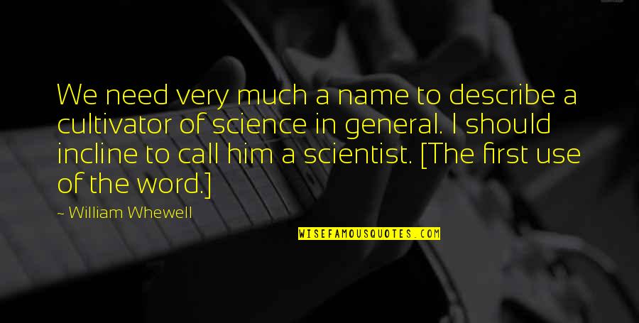 Chaouchi Fawzi Quotes By William Whewell: We need very much a name to describe Chaouchi Fawzi Quotes By William Whewell: We need very much a name to describe