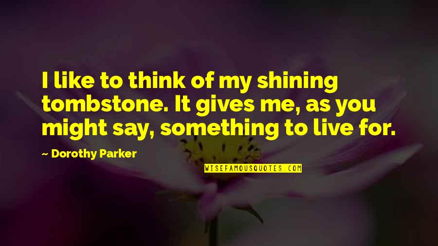 Chaouchi Vc Quotes By Dorothy Parker: I like to think of my shining tombstone. Chaouchi Vc Quotes By Dorothy Parker: I like to think of my shining tombstone.