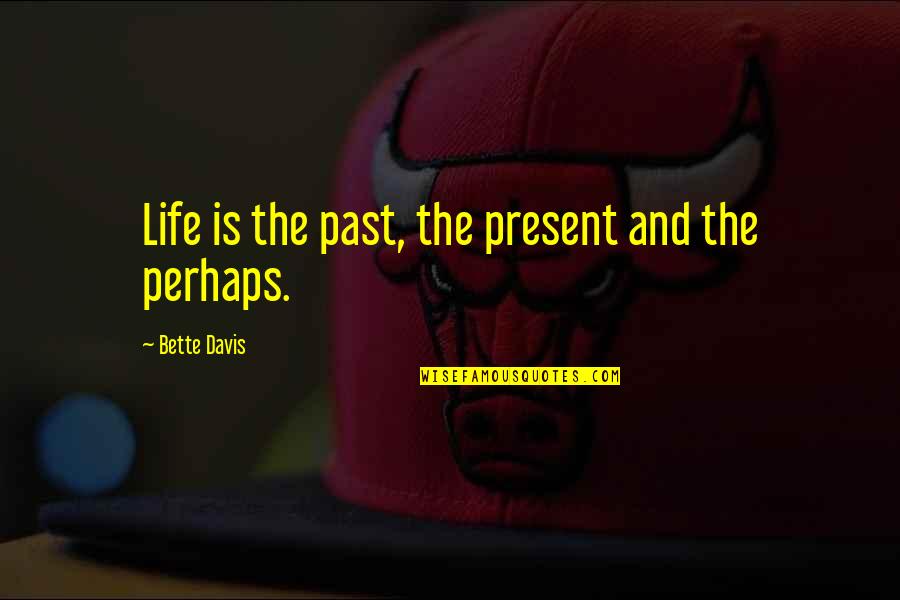 Chaouki Abdallah Quotes By Bette Davis: Life is the past, the present and the Chaouki Abdallah Quotes By Bette Davis: Life is the past, the present and the