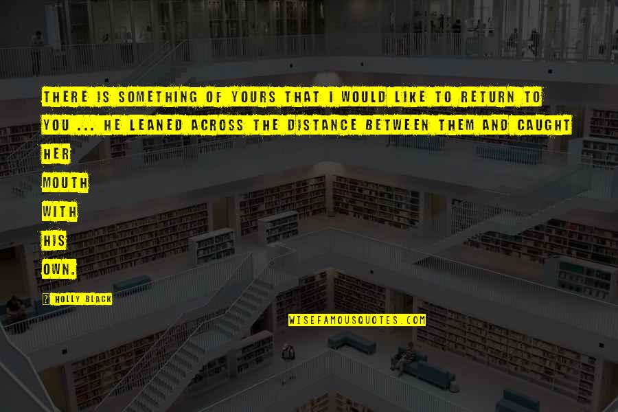 Chaouki Bouchrouche Quotes By Holly Black: There is something of yours that i would Chaouki Bouchrouche Quotes By Holly Black: There is something of yours that i would