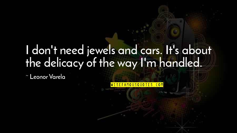 Chaouki Bouchrouche Quotes By Leonor Varela: I don't need jewels and cars. It's about