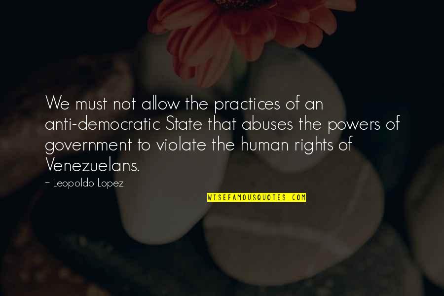 Chaouki Bouchrouche Quotes By Leopoldo Lopez: We must not allow the practices of an Chaouki Bouchrouche Quotes By Leopoldo Lopez: We must not allow the practices of an