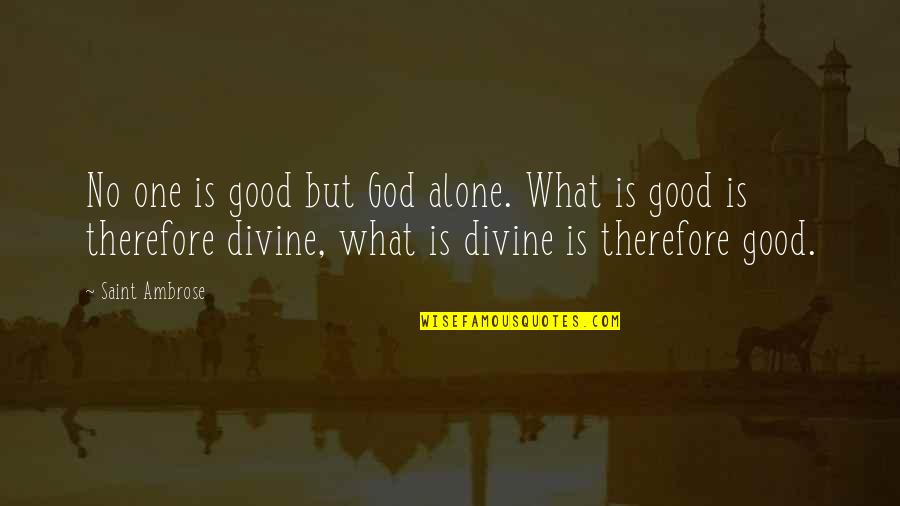Chaoulli Glass Quotes By Saint Ambrose: No one is good but God alone. What