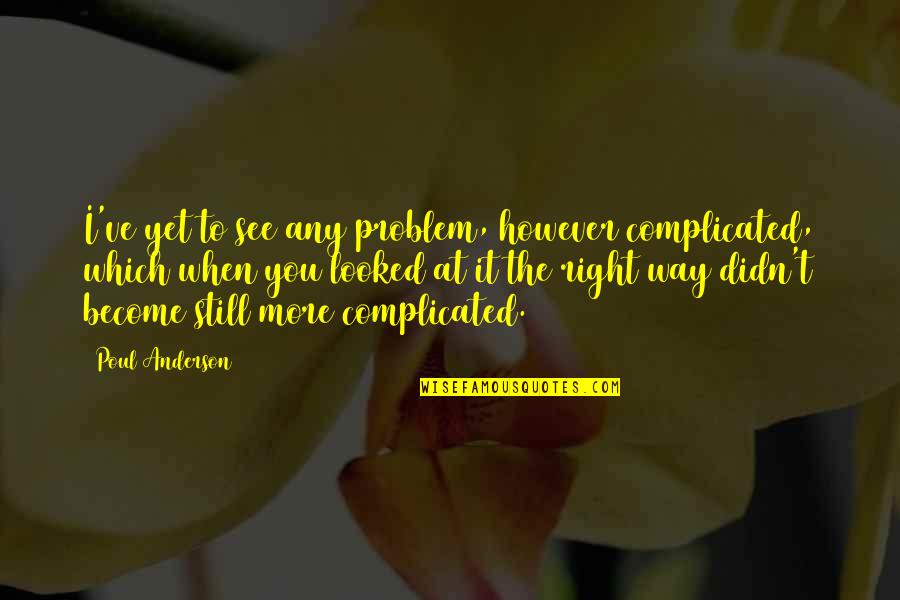 Chap 11 Janie Quotes By Poul Anderson: I've yet to see any problem, however complicated, Chap 11 Janie Quotes By Poul Anderson: I've yet to see any problem, however complicated,