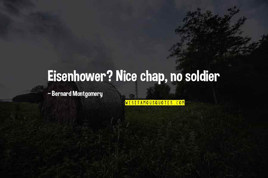 Chap Quotes By Bernard Montgomery: Eisenhower? Nice chap, no soldier