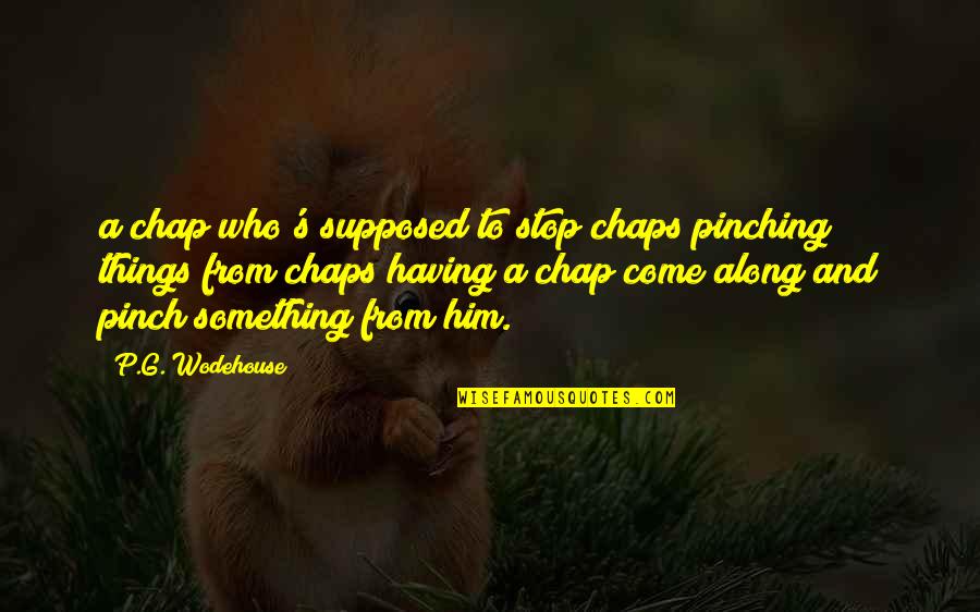 Chap Quotes By P.G. Wodehouse: a chap who's supposed to stop chaps pinching