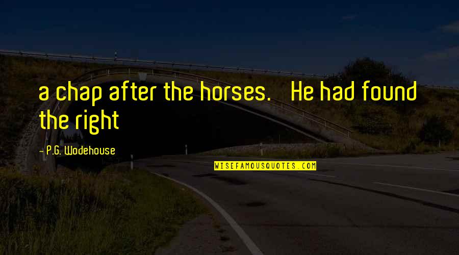 Chap Quotes By P.G. Wodehouse: a chap after the horses.' He had found