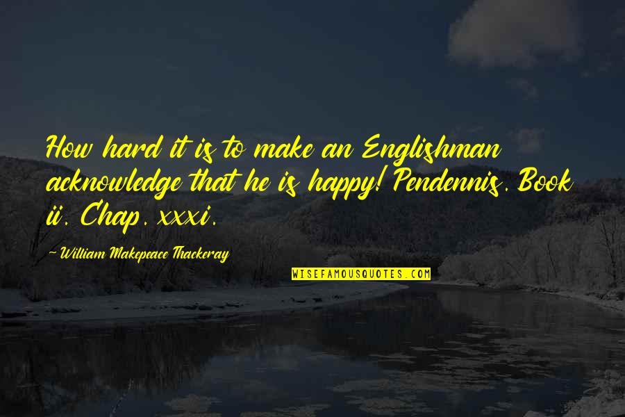 Chap Quotes By William Makepeace Thackeray: How hard it is to make an Englishman