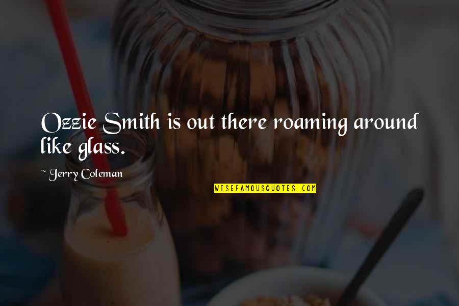 Chapa De Quotes By Jerry Coleman: Ozzie Smith is out there roaming around like