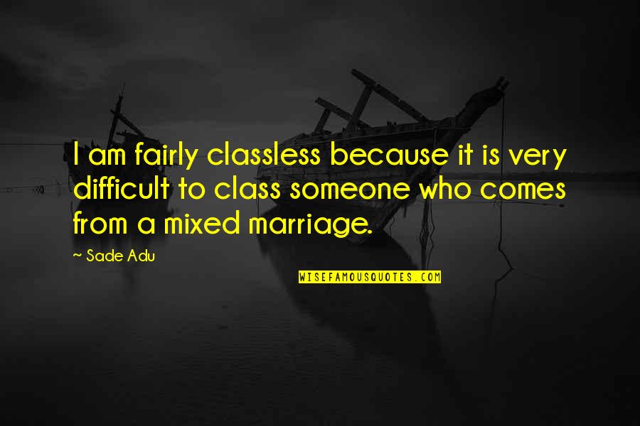 Chapa De Quotes By Sade Adu: I am fairly classless because it is very