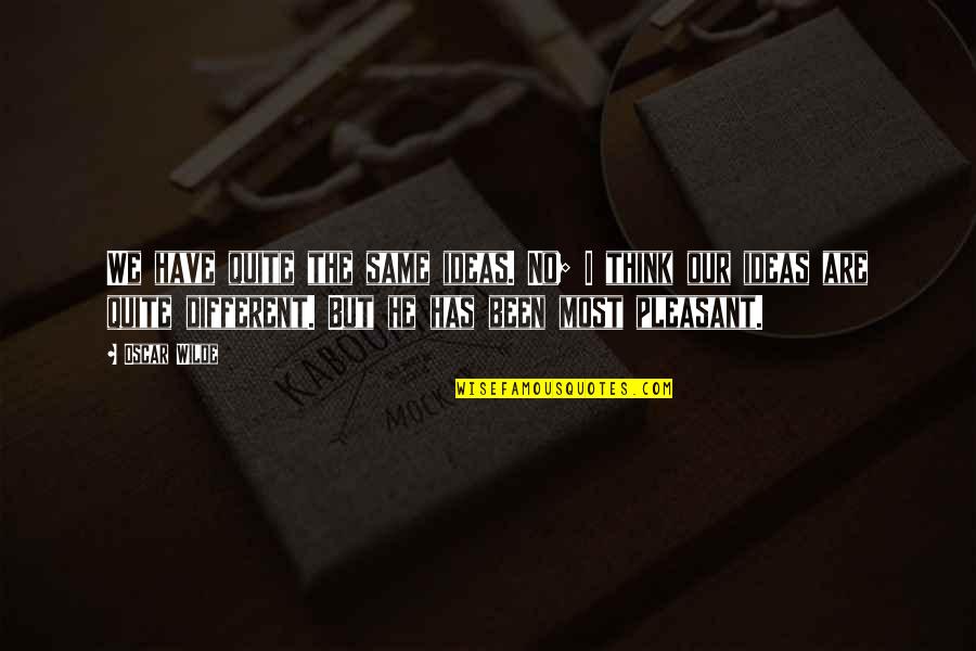 Chapais Weather Quotes By Oscar Wilde: We have quite the same ideas. No; I Chapais Weather Quotes By Oscar Wilde: We have quite the same ideas. No; I