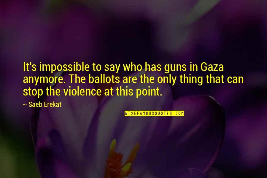 Chapala Weather Quotes By Saeb Erekat: It's impossible to say who has guns in