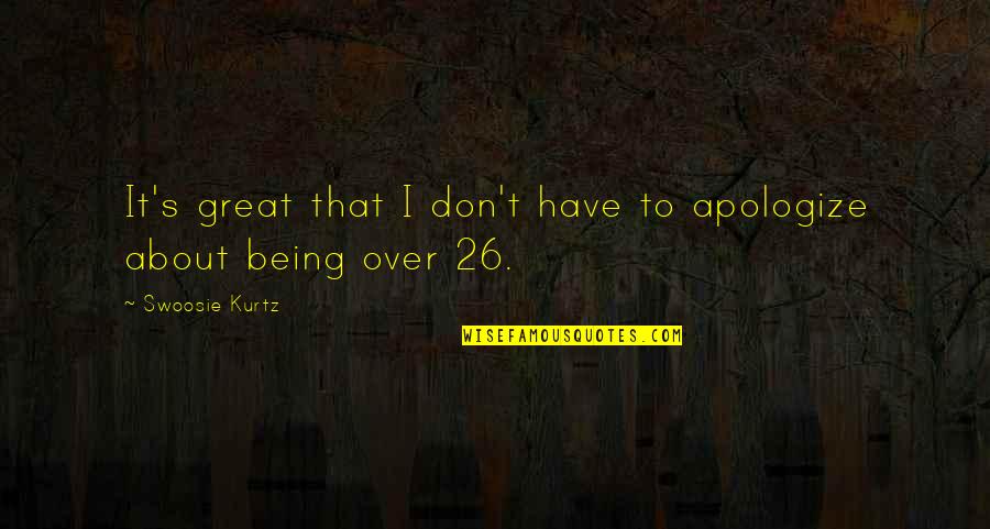 Chapala Webboard Quotes By Swoosie Kurtz: It's great that I don't have to apologize Chapala Webboard Quotes By Swoosie Kurtz: It's great that I don't have to apologize