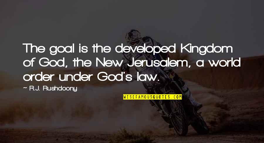 Chaparral Quotes By R.J. Rushdoony: The goal is the developed Kingdom of God,