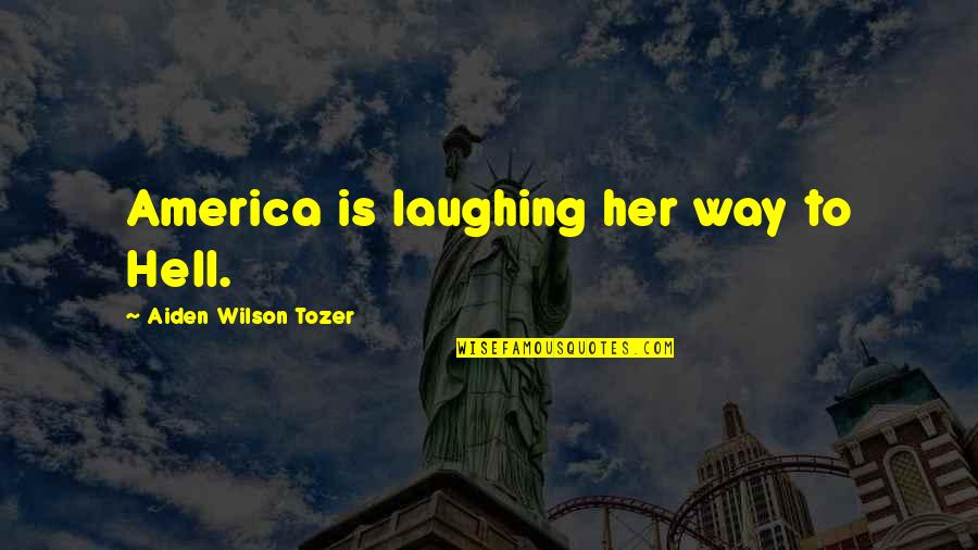 Chaparrals Quotes By Aiden Wilson Tozer: America is laughing her way to Hell.