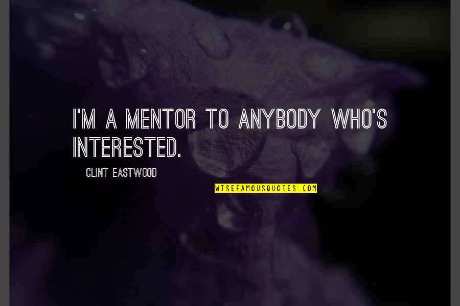 Chaparrals Quotes By Clint Eastwood: I'm a mentor to anybody who's interested.