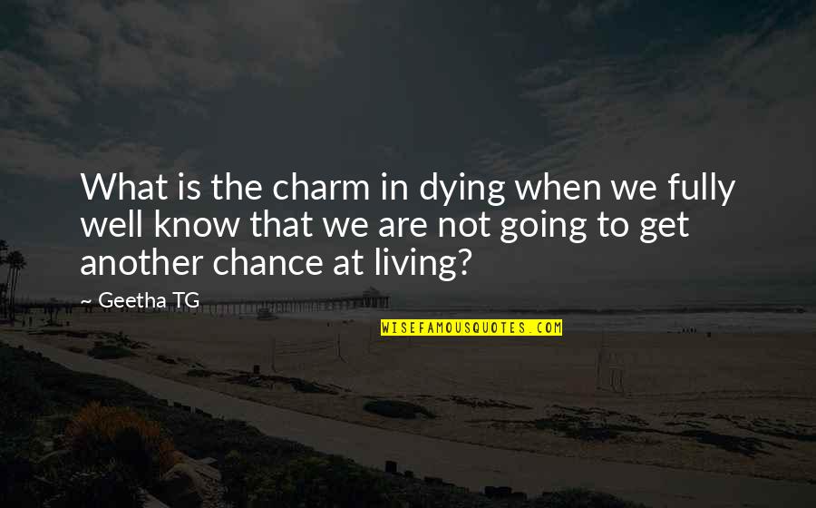 Chaparrals Quotes By Geetha TG: What is the charm in dying when we