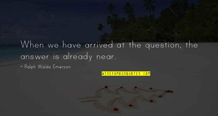 Chaparreras Para Quotes By Ralph Waldo Emerson: When we have arrived at the question, the Chaparreras Para Quotes By Ralph Waldo Emerson: When we have arrived at the question, the