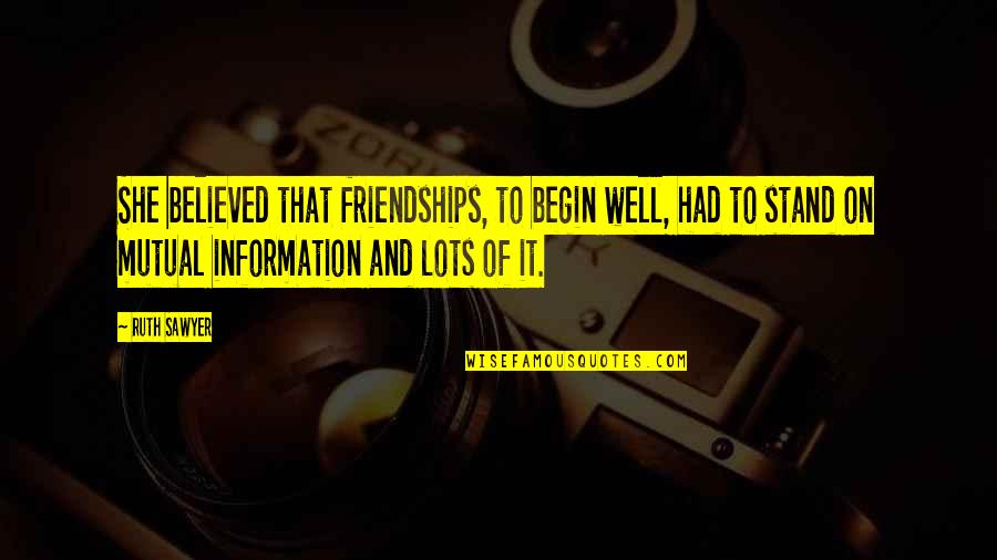 Chaparreras Para Quotes By Ruth Sawyer: She believed that friendships, to begin well, had Chaparreras Para Quotes By Ruth Sawyer: She believed that friendships, to begin well, had