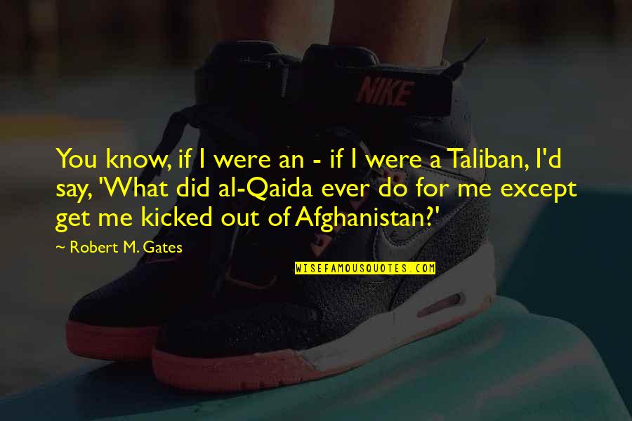 Chaparrita De Oro Quotes By Robert M. Gates: You know, if I were an - if