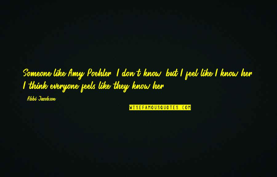 Chapbooks History Quotes By Abbi Jacobson: Someone like Amy Poehler, I don't know, but Chapbooks History Quotes By Abbi Jacobson: Someone like Amy Poehler, I don't know, but